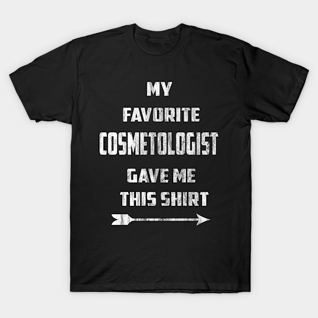 My Favorite Cosmetologist Gave Me This Shirt T-Shirt by familycuteycom